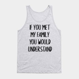 If you met my family you would understand Tank Top